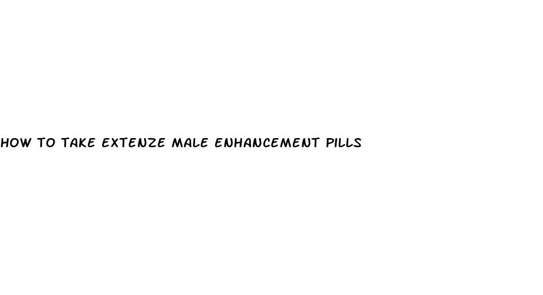 how to take extenze male enhancement pills
