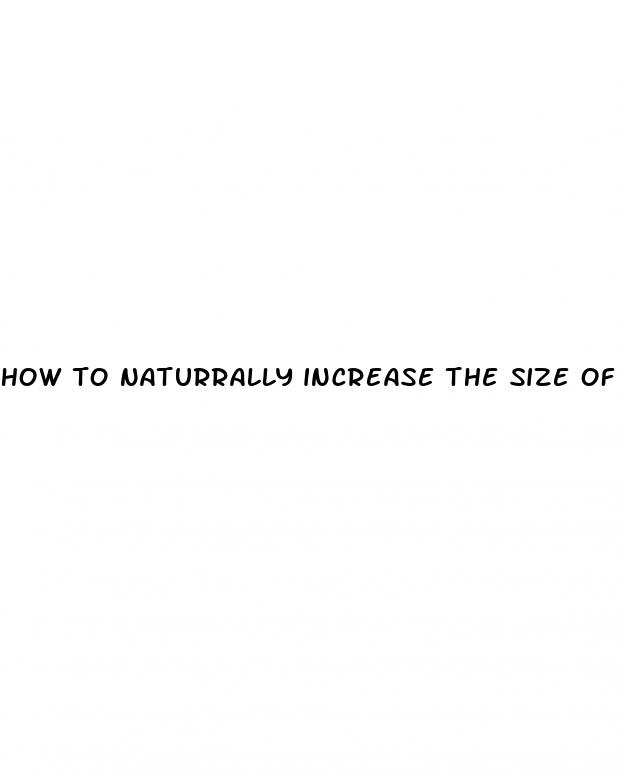 how to naturrally increase the size of your penis