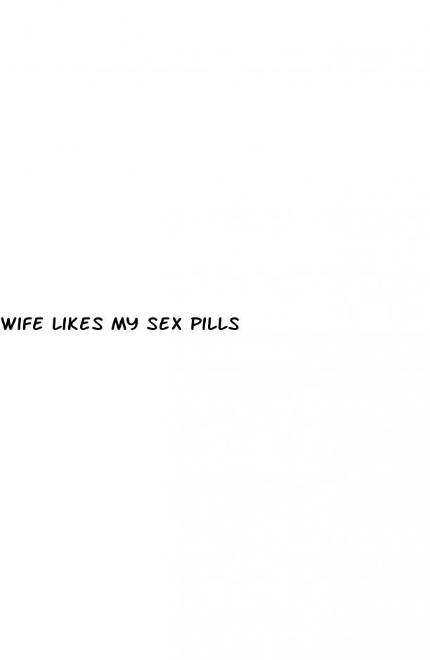 wife likes my sex pills