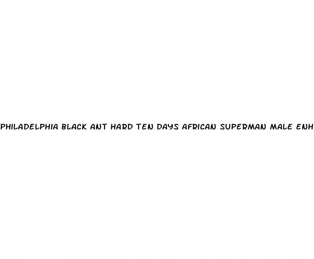 philadelphia black ant hard ten days african superman male enhancement