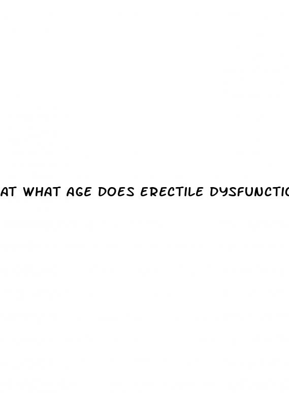 at what age does erectile dysfunction start
