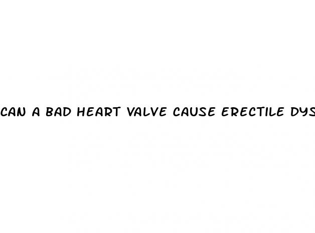 can a bad heart valve cause erectile dysfunction
