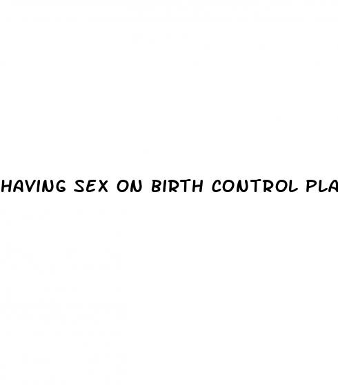 having sex on birth control placebo pills