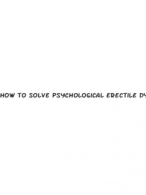 how to solve psychological erectile dysfunction