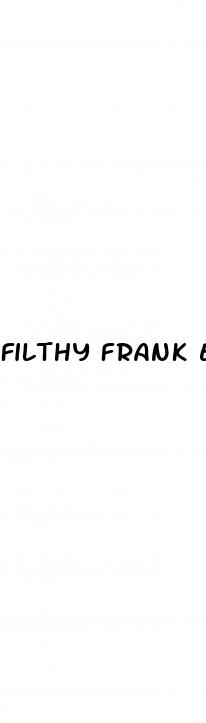 filthy frank erectile dysfunction