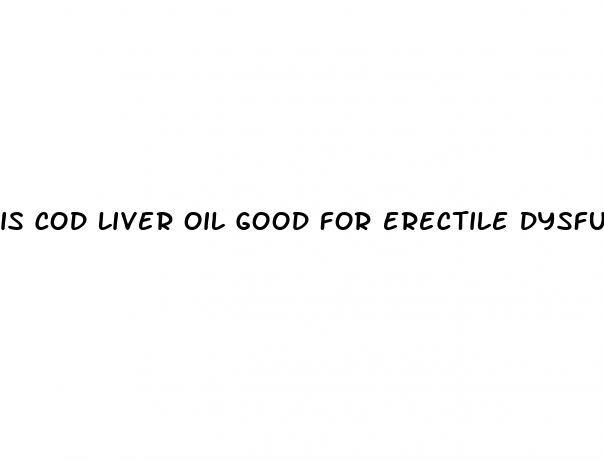 is cod liver oil good for erectile dysfunction