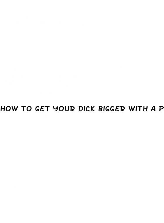 how to get your dick bigger with a pump