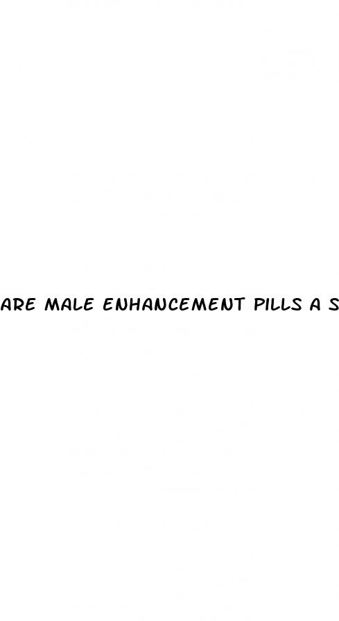 are male enhancement pills a scam