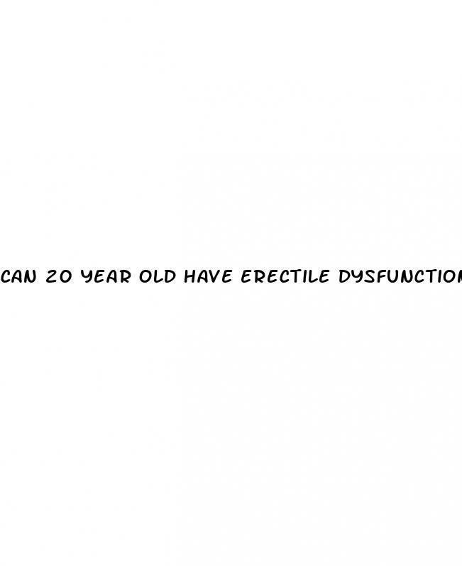 can 20 year old have erectile dysfunction