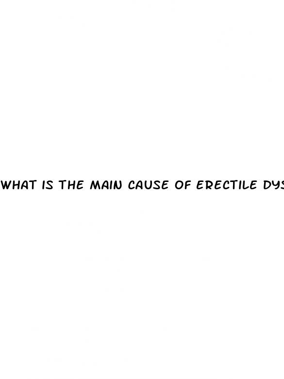 what is the main cause of erectile dysfunction
