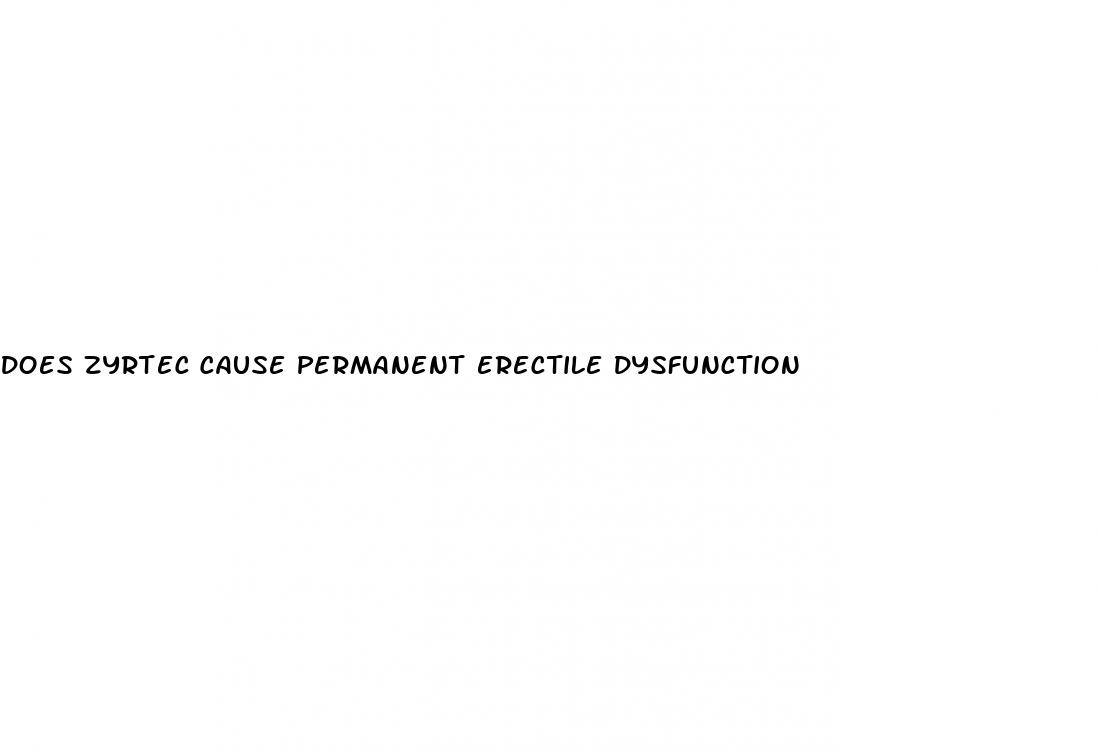 does zyrtec cause permanent erectile dysfunction