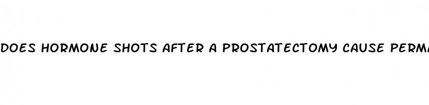 does hormone shots after a prostatectomy cause permanent erectile dysfunction