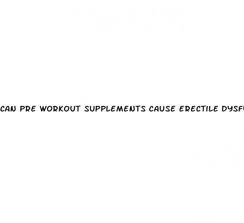 can pre workout supplements cause erectile dysfunction