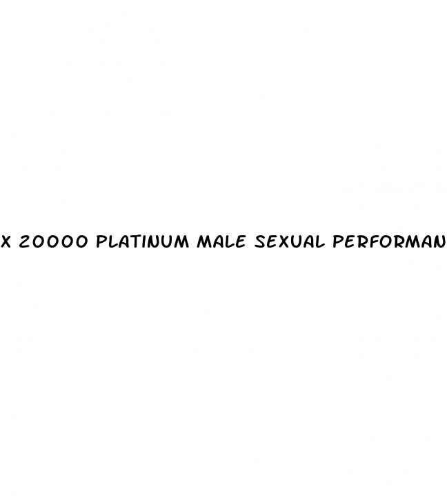 x 20000 platinum male sexual performance enhancement pill reviews