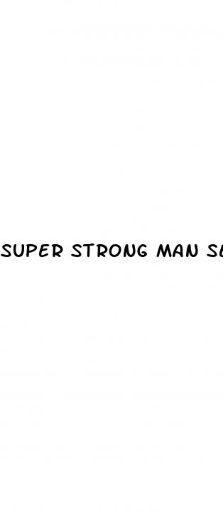 super strong man sex pills