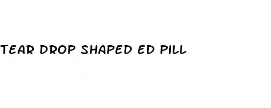 tear drop shaped ed pill