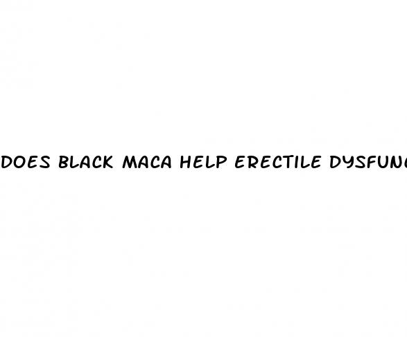 does black maca help erectile dysfunction