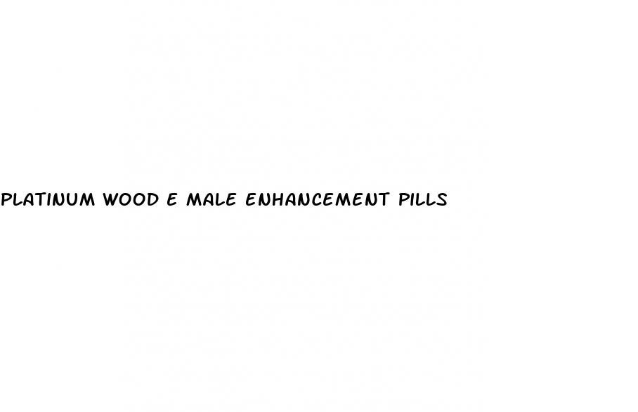 platinum wood e male enhancement pills