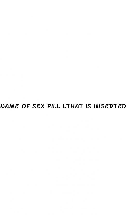 name of sex pill lthat is inserted into the penis