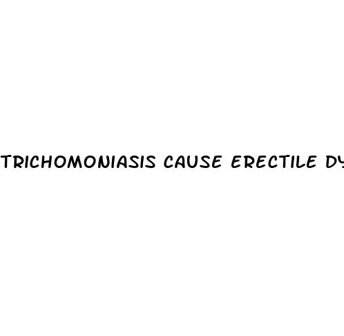 trichomoniasis cause erectile dysfunction