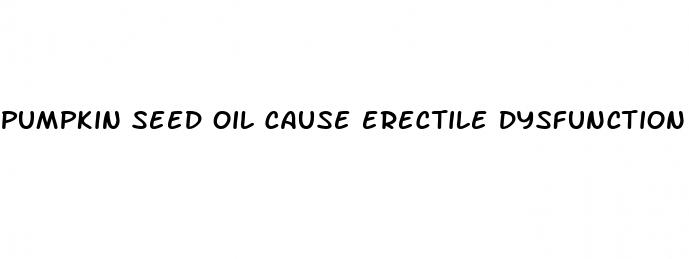 pumpkin seed oil cause erectile dysfunction