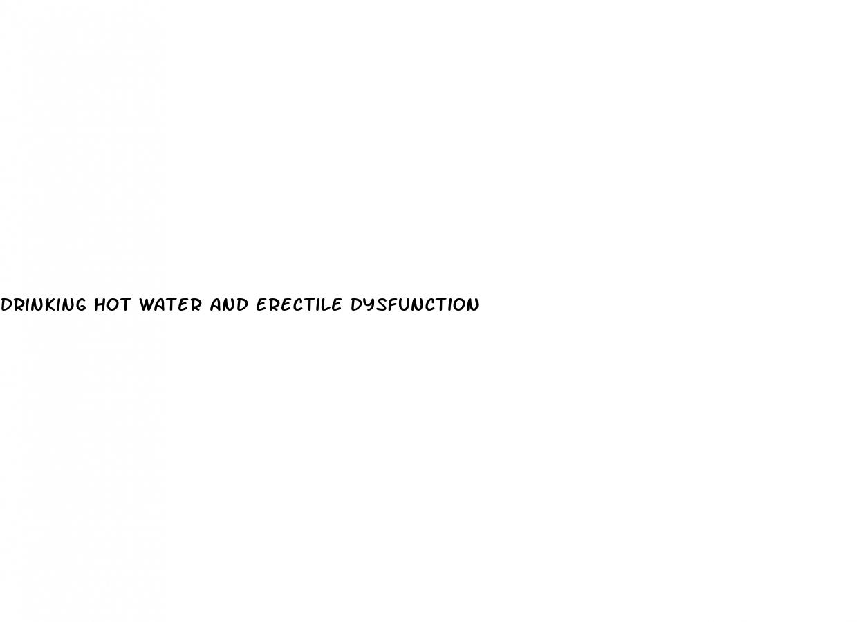 drinking hot water and erectile dysfunction