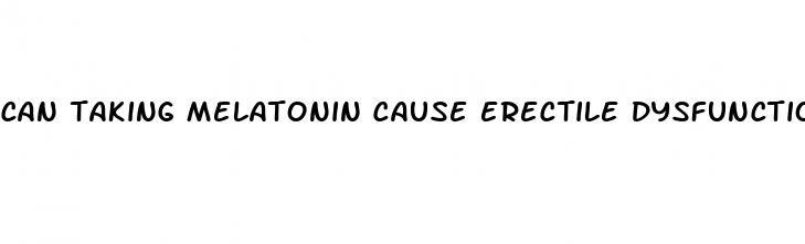 can taking melatonin cause erectile dysfunction