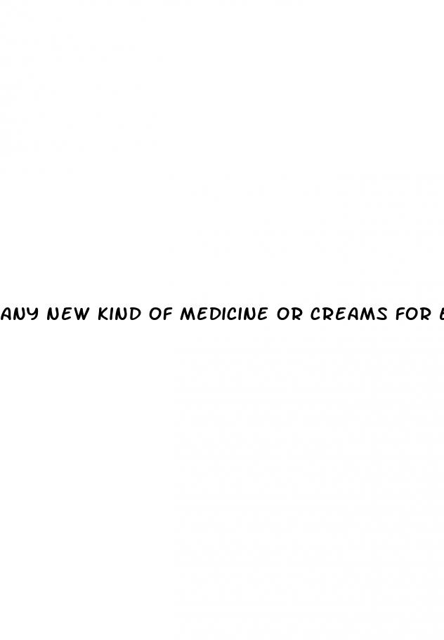 any new kind of medicine or creams for erectile dysfunction