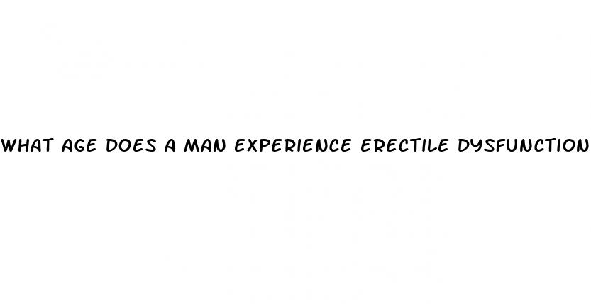 what age does a man experience erectile dysfunction