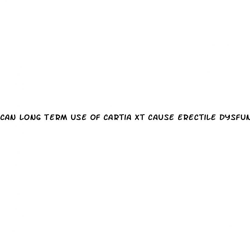 can long term use of cartia xt cause erectile dysfunction