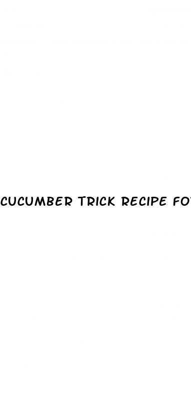 cucumber trick recipe for erectile dysfunction