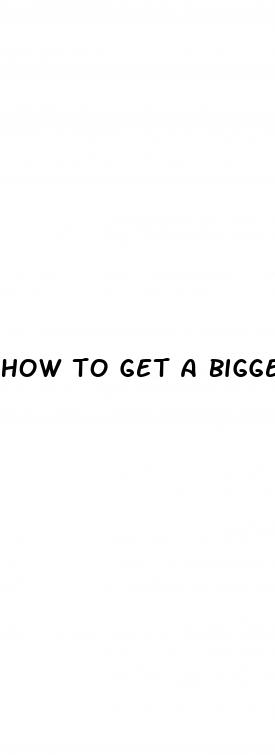 how to get a bigger dick without pills