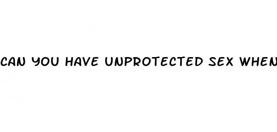 can you have unprotected sex when taking the sugar pills