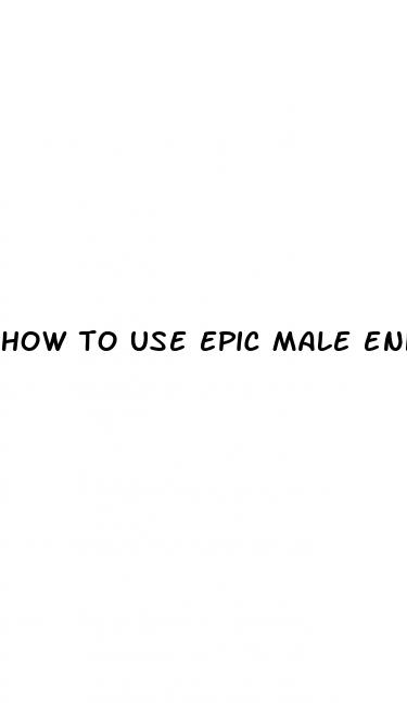 how to use epic male enhancement