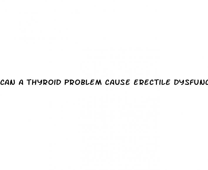 can a thyroid problem cause erectile dysfunction