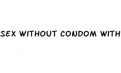 sex without condom with pill