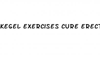 kegel exercises cure erectile dysfunction