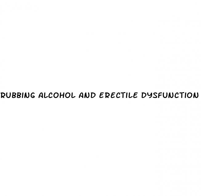 rubbing alcohol and erectile dysfunction