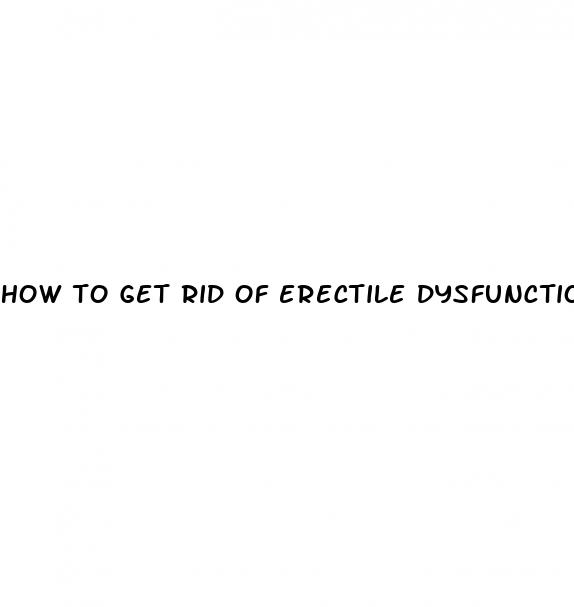 how to get rid of erectile dysfunction reddit