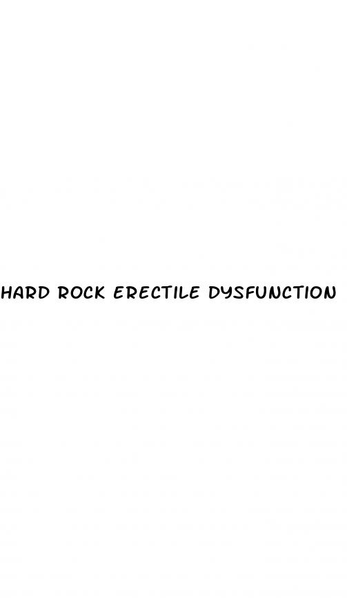 hard rock erectile dysfunction