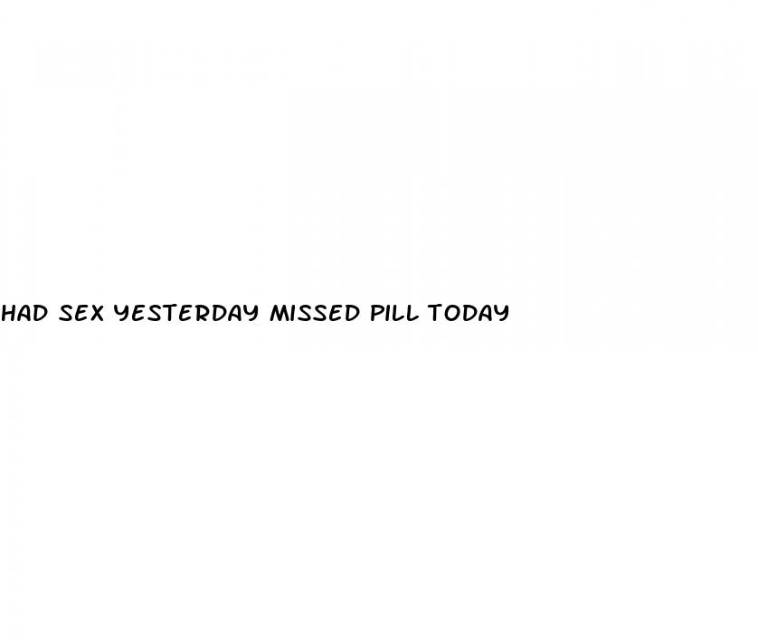 had sex yesterday missed pill today