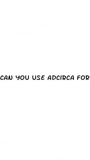 can you use adcirca for erectile dysfunction