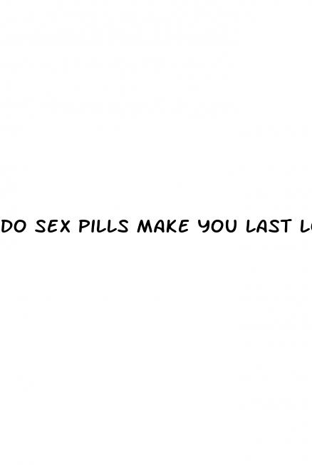 do sex pills make you last longer