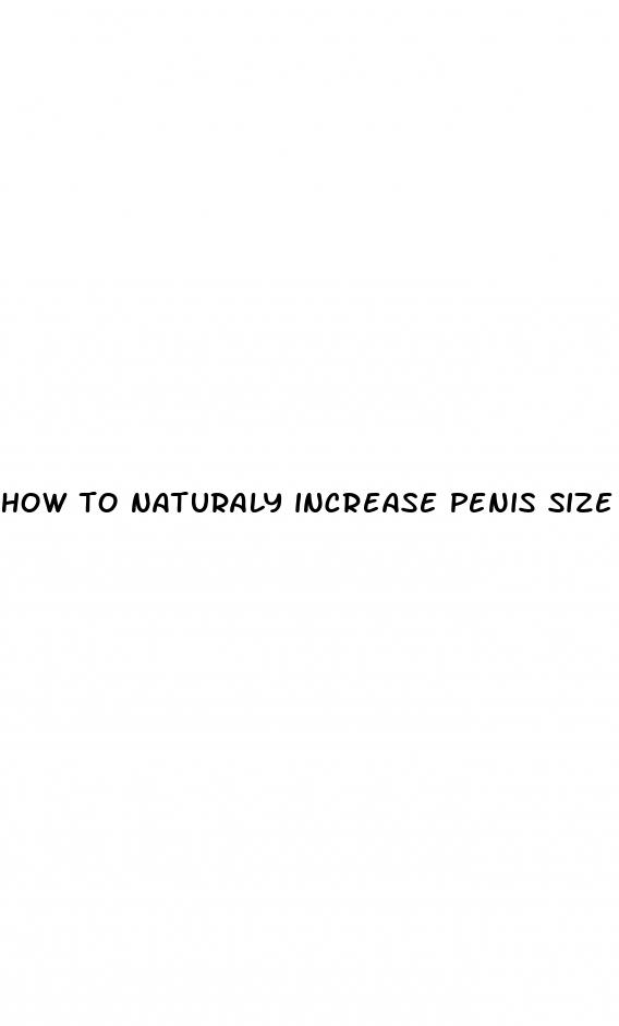 how to naturaly increase penis size