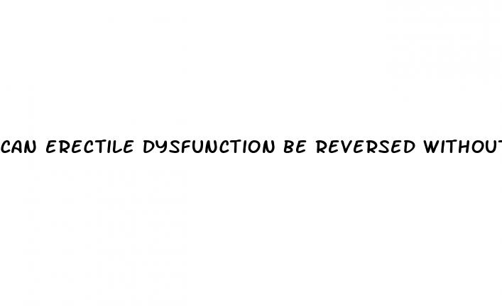 can erectile dysfunction be reversed without medication