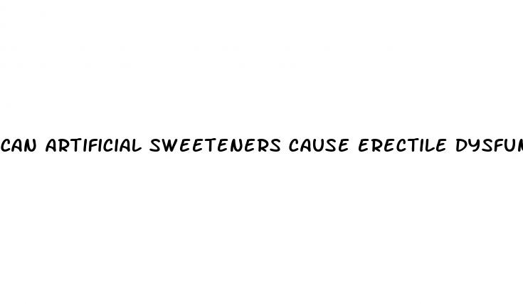 can artificial sweeteners cause erectile dysfunction
