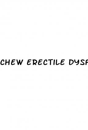 chew erectile dysfunction