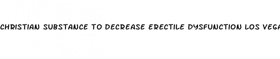 christian substance to decrease erectile dysfunction los vegas