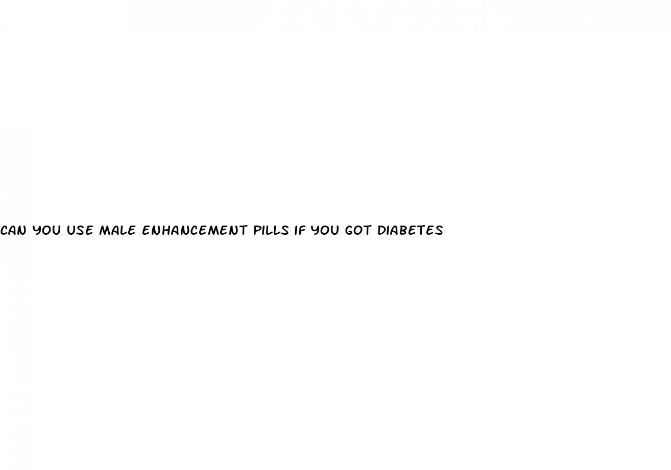 can you use male enhancement pills if you got diabetes