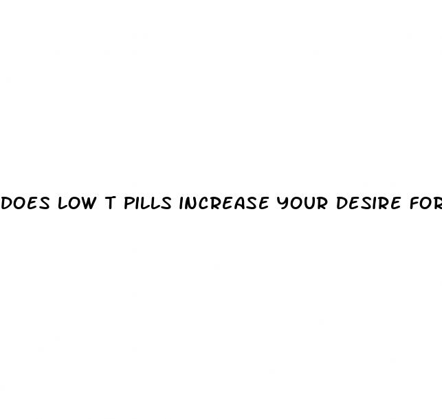 does low t pills increase your desire for sex